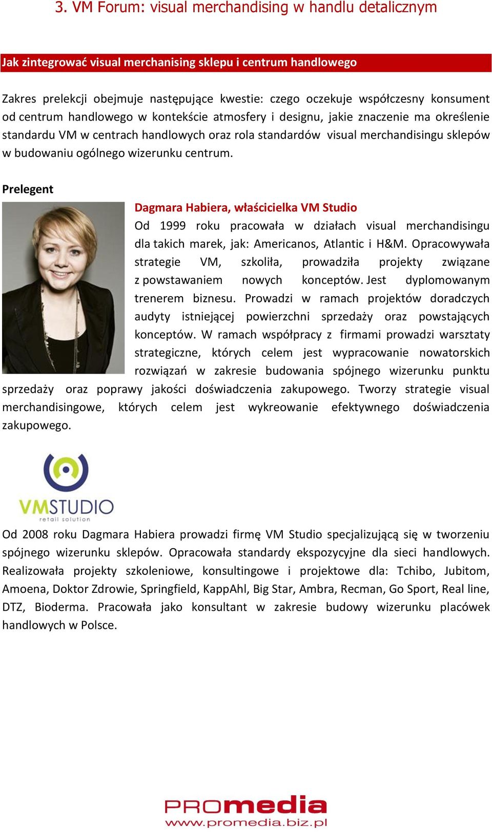 Prelegent Dagmara Habiera, właścicielka VM Studio Od 1999 roku pracowała w działach visual merchandisingu dla takich marek, jak: Americanos, Atlantic i H&M.