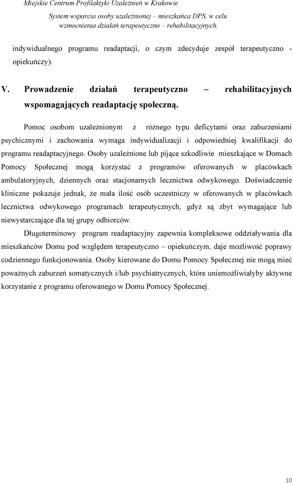 Osoby uzależnione lub pijące szkodliwie mieszkające w Domach Pomocy Społecznej mogą korzystać z programów oferowanych w placówkach ambulatoryjnych, dziennych oraz stacjonarnych lecznictwa odwykowego.