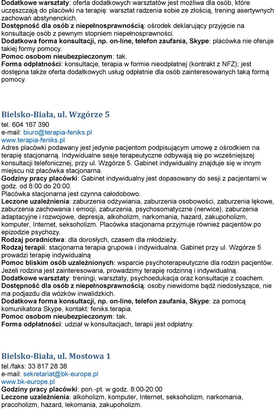 Forma odpłatności: konsultacje, terapia w formie nieodpłatnej (kontrakt z NFZ); jest dostępna także oferta dodatkowych usług odpłatnie dla osób zainteresowanych taką formą pomocy. Bielsko-Biała, ul.