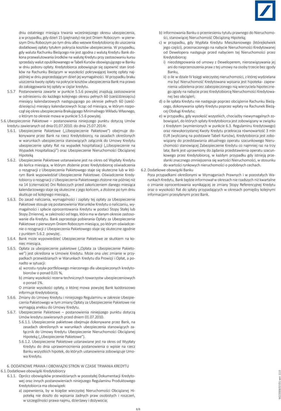 W przypadku, gdy waluta Rachunku Bieżącego nie jest zgodna z walutą Kredytu Bank dokona przewalutowania środków na walutę Kredytu przy zastosowaniu kursu sprzedaży walut opublikowanego w Tabeli