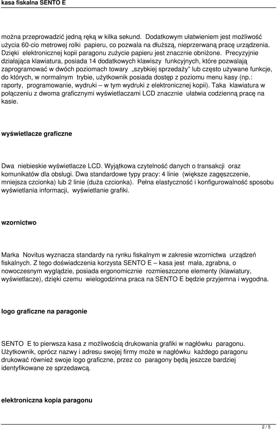 Precyzyjnie działająca klawiatura, posiada 14 dodatkowych klawiszy funkcyjnych, które pozwalają zaprogramować w dwóch poziomach towary szybkiej sprzedaży lub często używane funkcje, do których, w