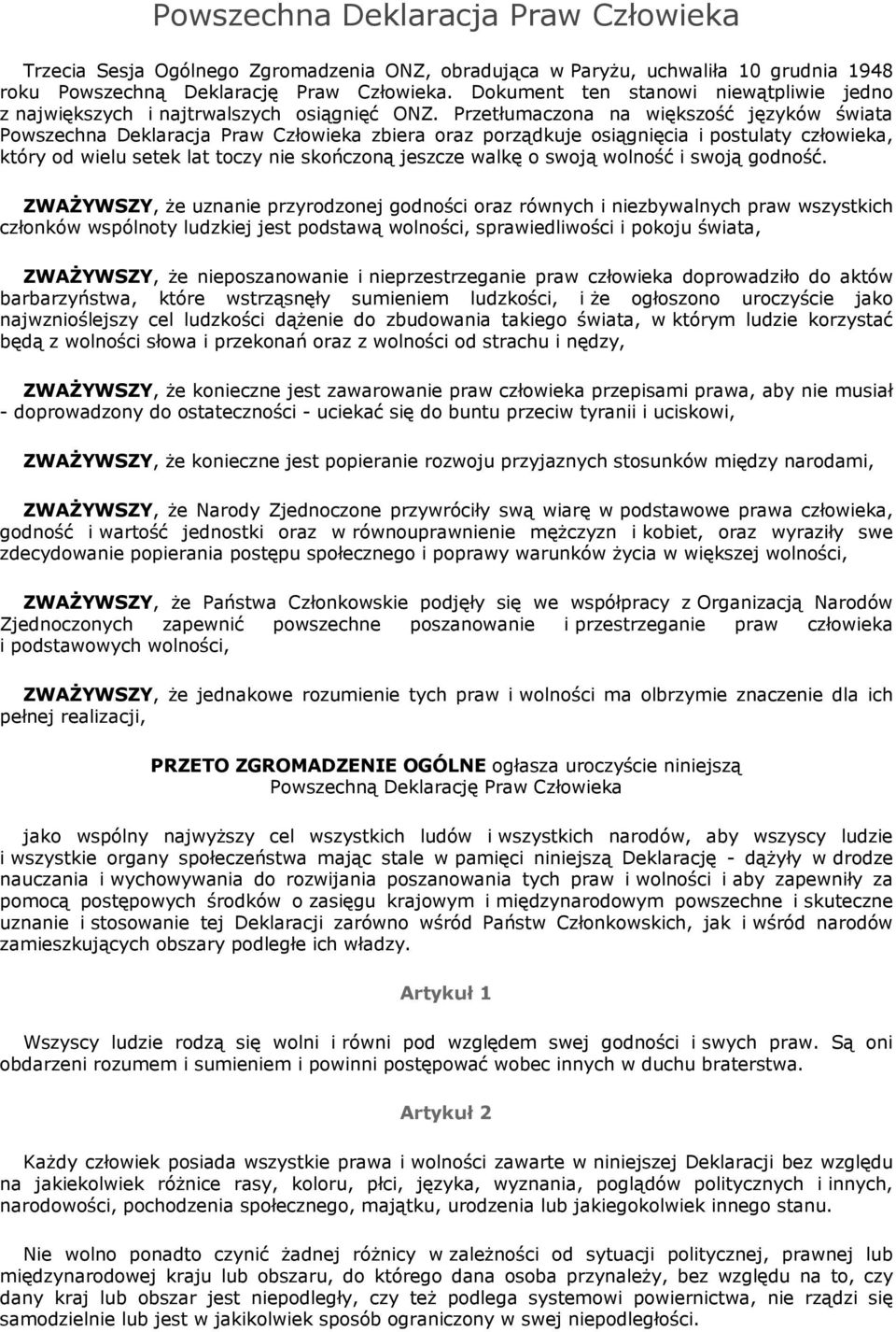 Przetłumaczona na większość języków świata Powszechna Deklaracja Praw Człowieka zbiera oraz porządkuje osiągnięcia i postulaty człowieka, który od wielu setek lat toczy nie skończoną jeszcze walkę o