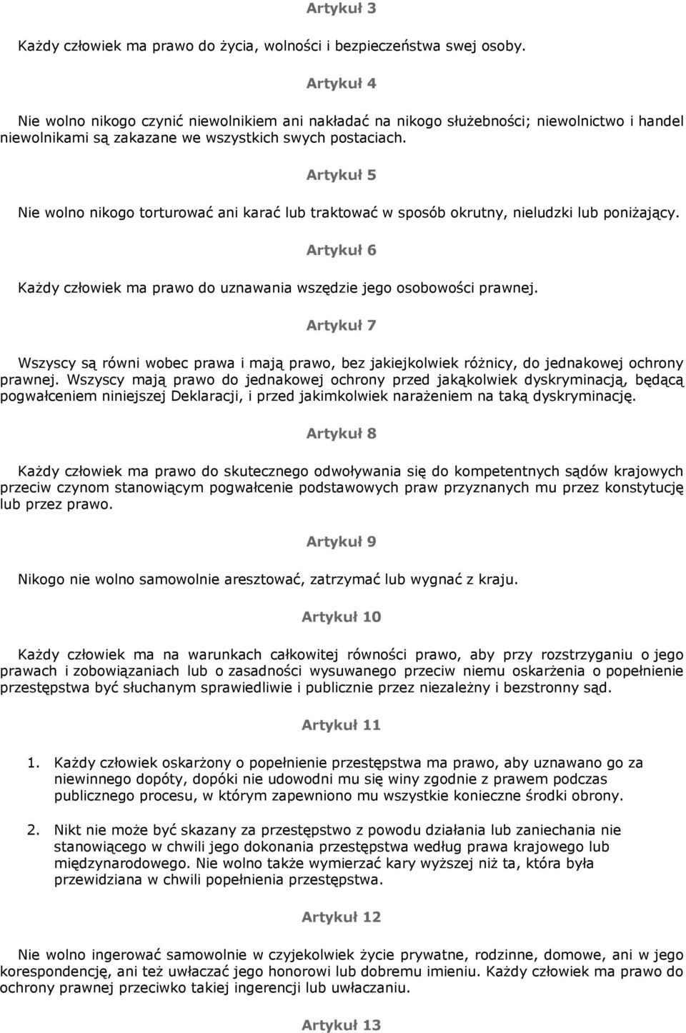 Artykuł 5 Nie wolno nikogo torturować ani karać lub traktować w sposób okrutny, nieludzki lub poniŝający. Artykuł 6 KaŜdy człowiek ma prawo do uznawania wszędzie jego osobowości prawnej.