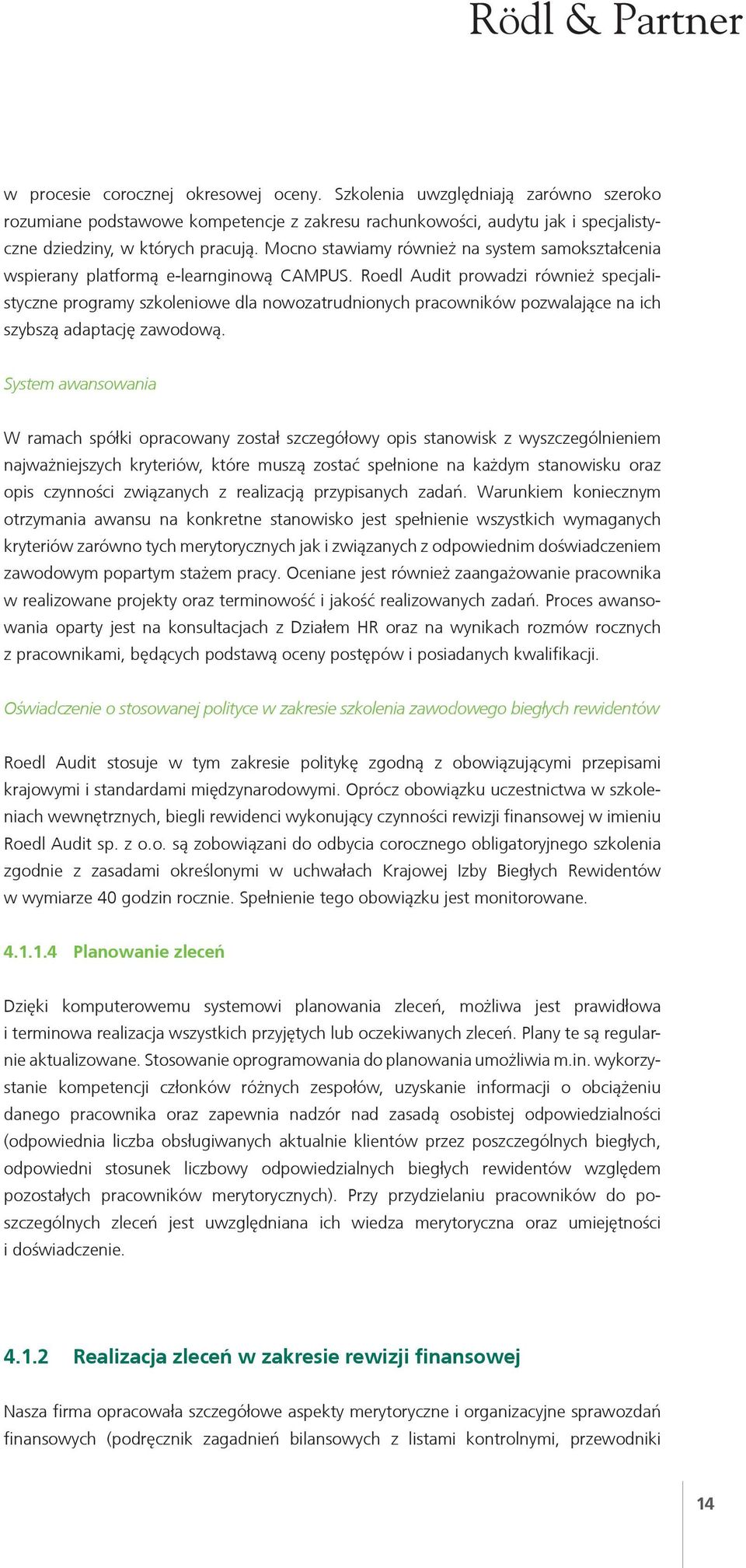 Roedl Audit prowadzi również specjalistyczne programy szkoleniowe dla nowozatrudnionych pracowników pozwalające na ich szybszą adaptację zawodową.