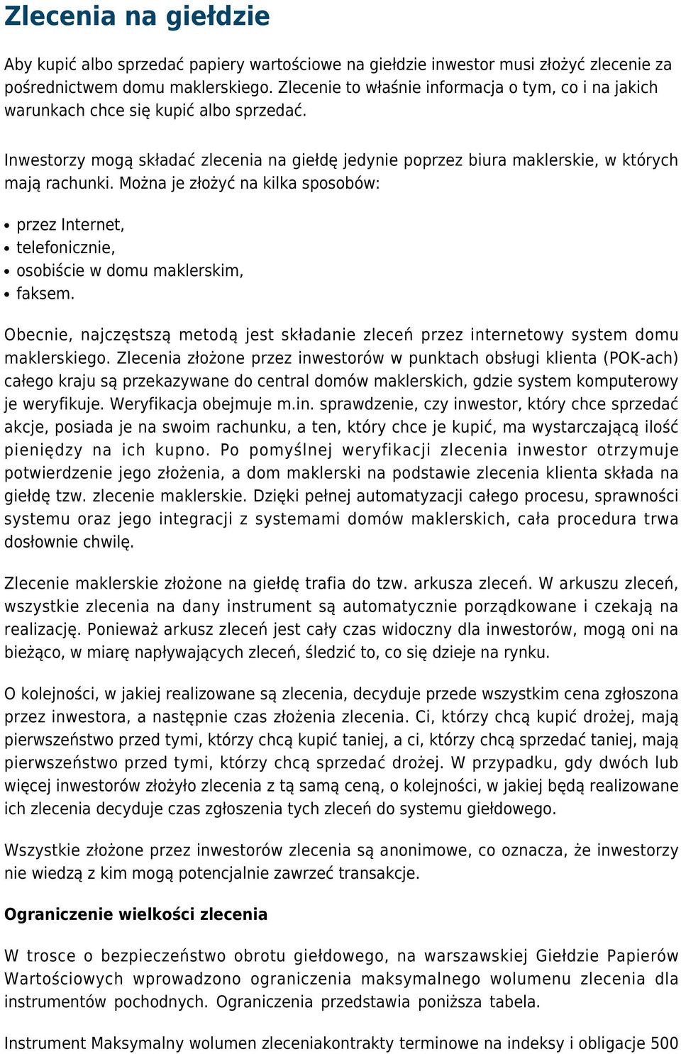 Można je złożyć na kilka sposobów: przez Internet, telefonicznie, osobiście w domu maklerskim, faksem. Obecnie, najczęstszą metodą jest składanie zleceń przez internetowy system domu maklerskiego.