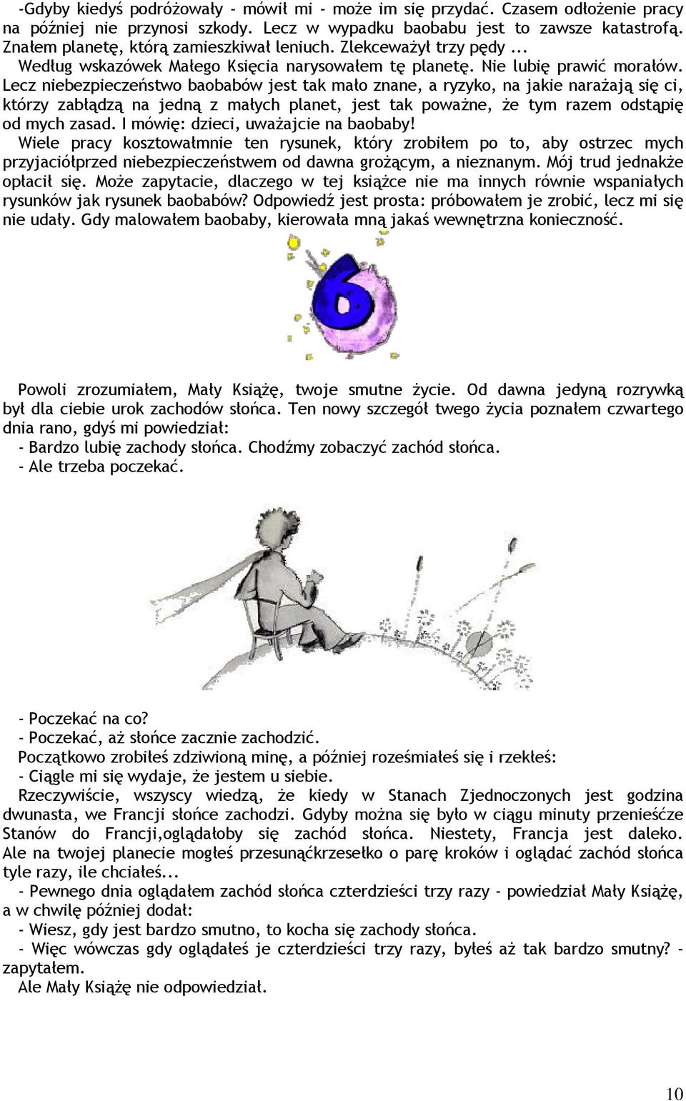 Lecz niebezpieczeństwo baobabów jest tak mało znane, a ryzyko, na jakie narażają się ci, którzy zabłądzą na jedną z małych planet, jest tak poważne, że tym razem odstąpię od mych zasad.