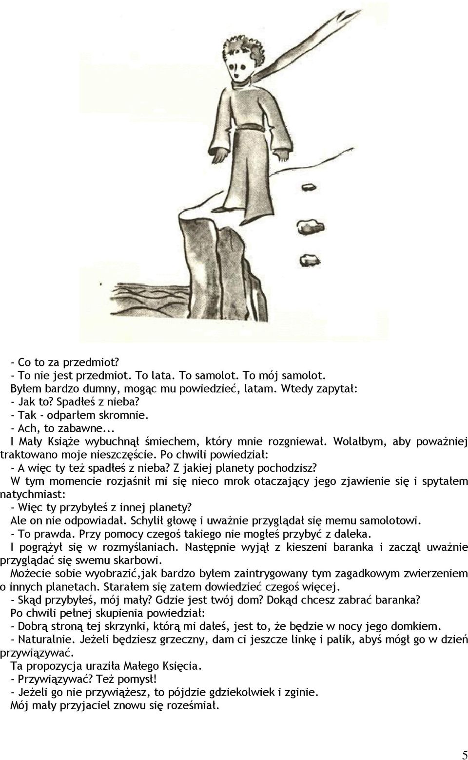 Z jakiej planety pochodzisz? W tym momencie rozjaśnił mi się nieco mrok otaczający jego zjawienie się i spytałem natychmiast: - Więc ty przybyłeś z innej planety? Ale on nie odpowiadał.