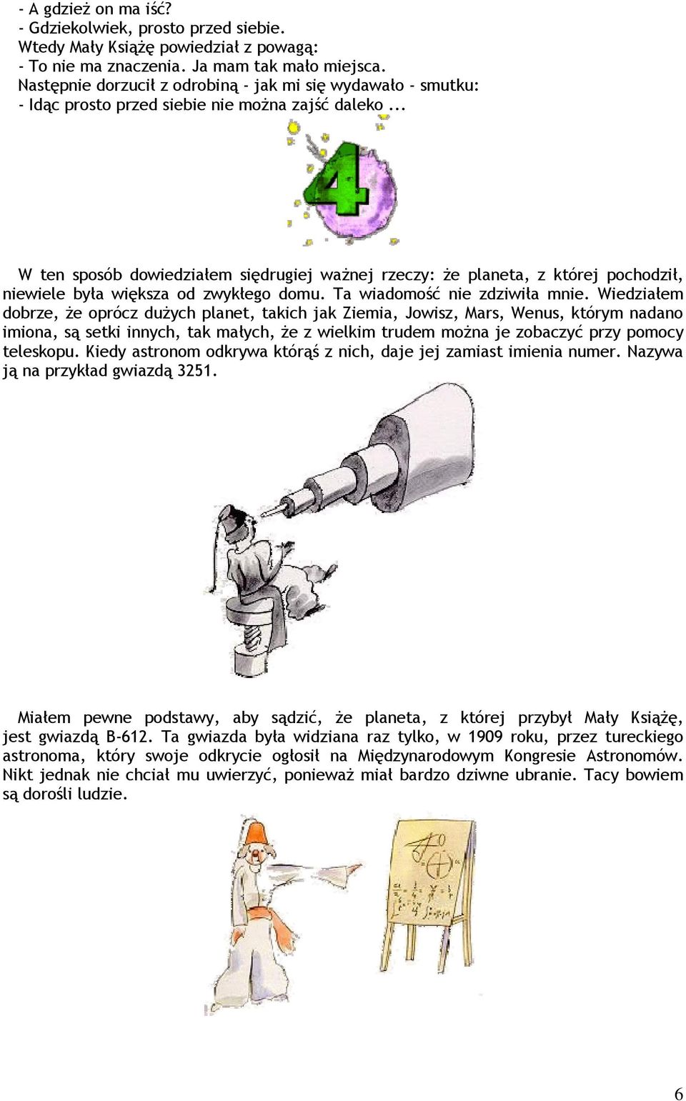 .. W ten sposób dowiedziałem siędrugiej ważnej rzeczy: że planeta, z której pochodził, niewiele była większa od zwykłego domu. Ta wiadomość nie zdziwiła mnie.