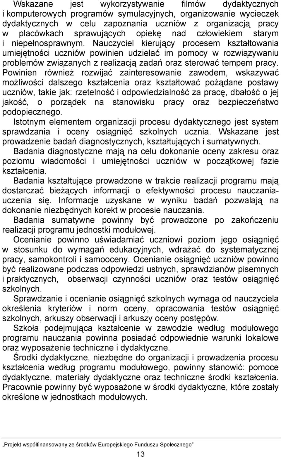 Nauczyciel kierujący procesem kształtowania umiejętności uczniów powinien udzielać im pomocy w rozwiązywaniu problemów związanych z realizacją zadań oraz sterować tempem pracy.
