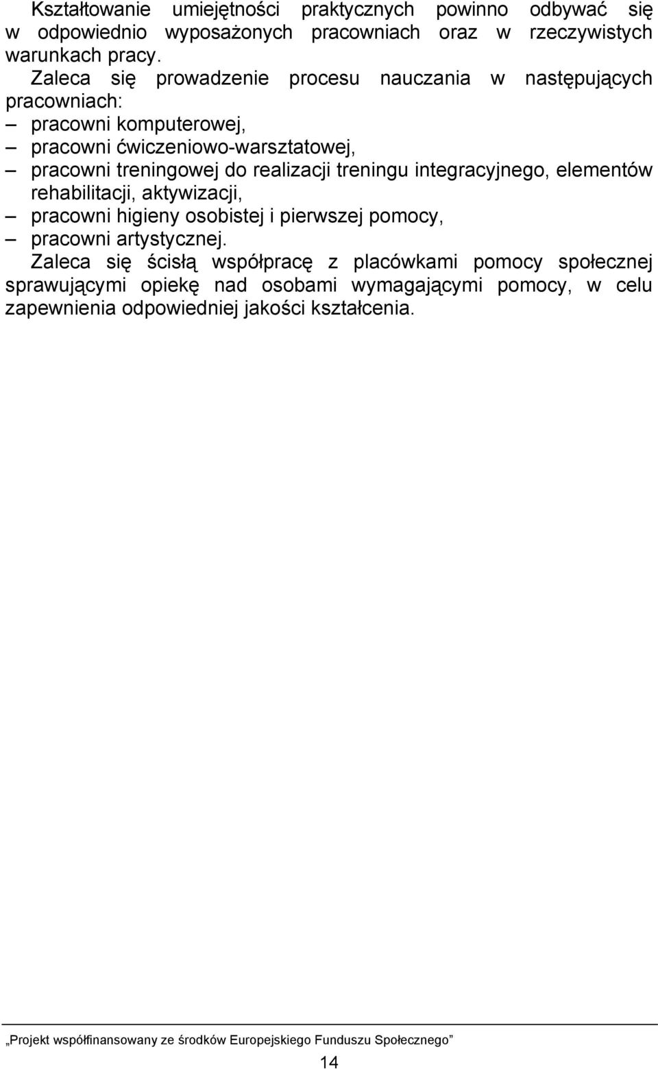 do realizacji treningu integracyjnego, elementów rehabilitacji, aktywizacji, pracowni higieny osobistej i pierwszej pomocy, pracowni artystycznej.