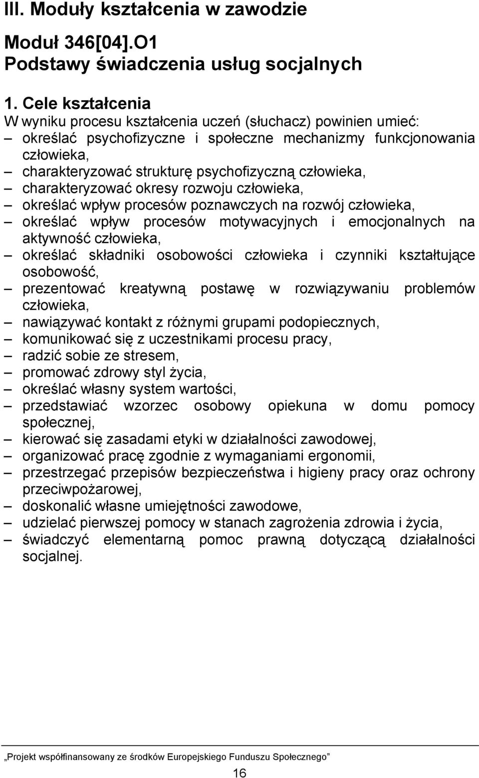 człowieka, charakteryzować okresy rozwoju człowieka, określać wpływ procesów poznawczych na rozwój człowieka, określać wpływ procesów motywacyjnych i emocjonalnych na aktywność człowieka, określać