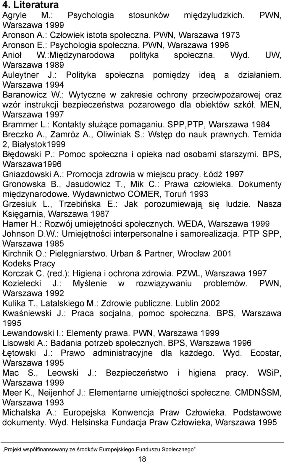 : Wytyczne w zakresie ochrony przeciwpożarowej oraz wzór instrukcji bezpieczeństwa pożarowego dla obiektów szkół. MEN, Warszawa 1997 Brammer L.: Kontakty służące pomaganiu.