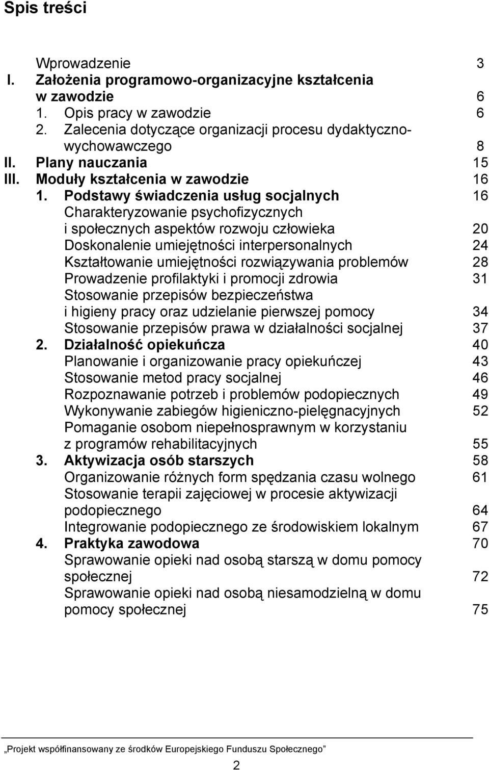 Podstawy świadczenia usług socjalnych 16 Charakteryzowanie psychofizycznych i społecznych aspektów rozwoju człowieka 20 Doskonalenie umiejętności interpersonalnych 24 Kształtowanie umiejętności