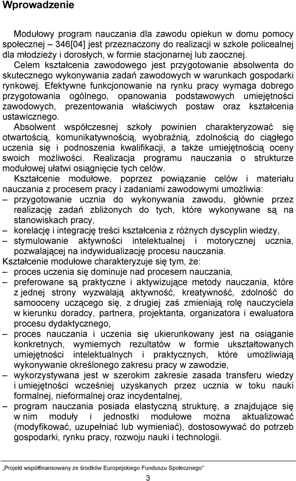 Efektywne funkcjonowanie na rynku pracy wymaga dobrego przygotowania ogólnego, opanowania podstawowych umiejętności zawodowych, prezentowania właściwych postaw oraz kształcenia ustawicznego.