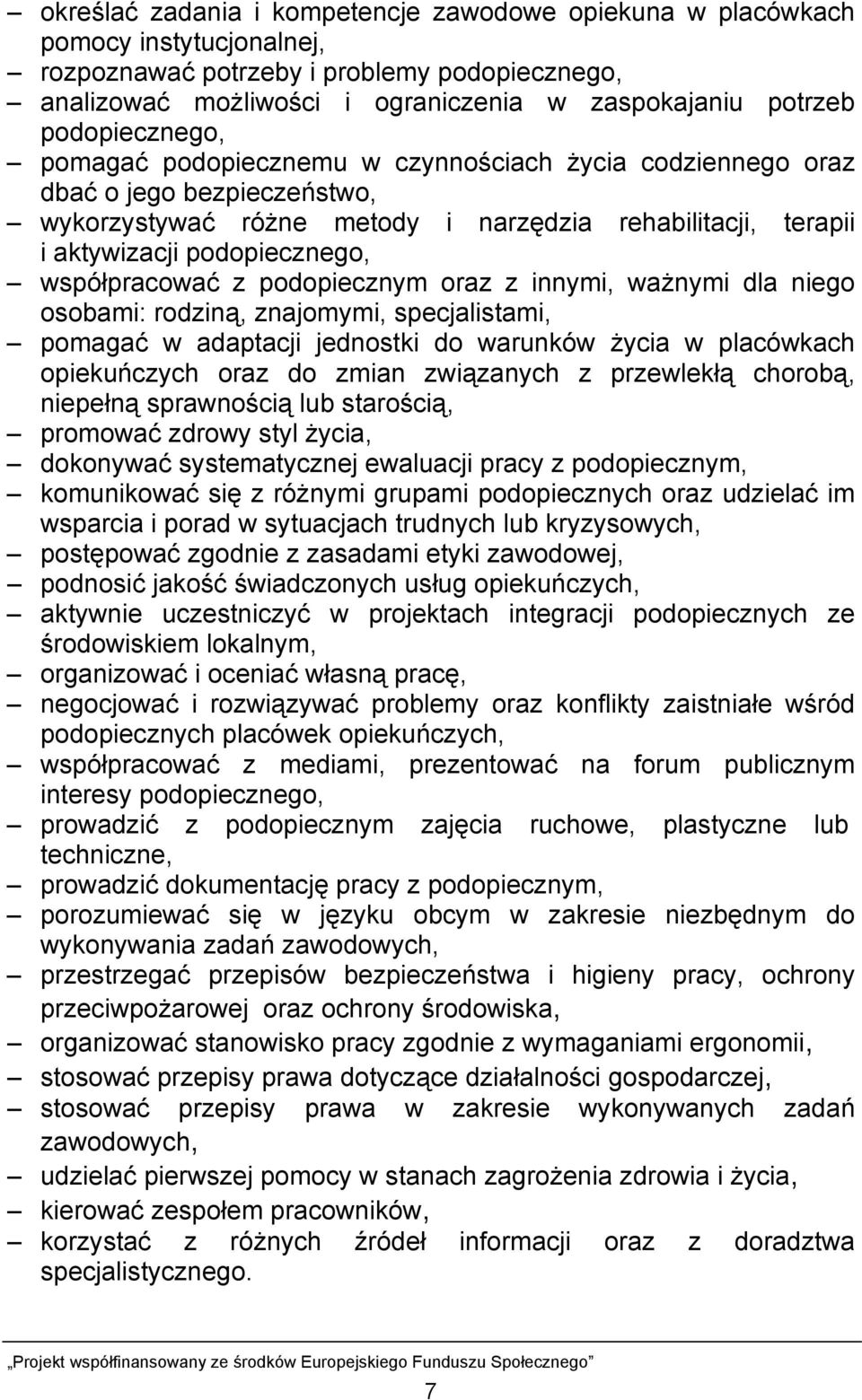 współpracować z podopiecznym oraz z innymi, ważnymi dla niego osobami: rodziną, znajomymi, specjalistami, pomagać w adaptacji jednostki do warunków życia w placówkach opiekuńczych oraz do zmian