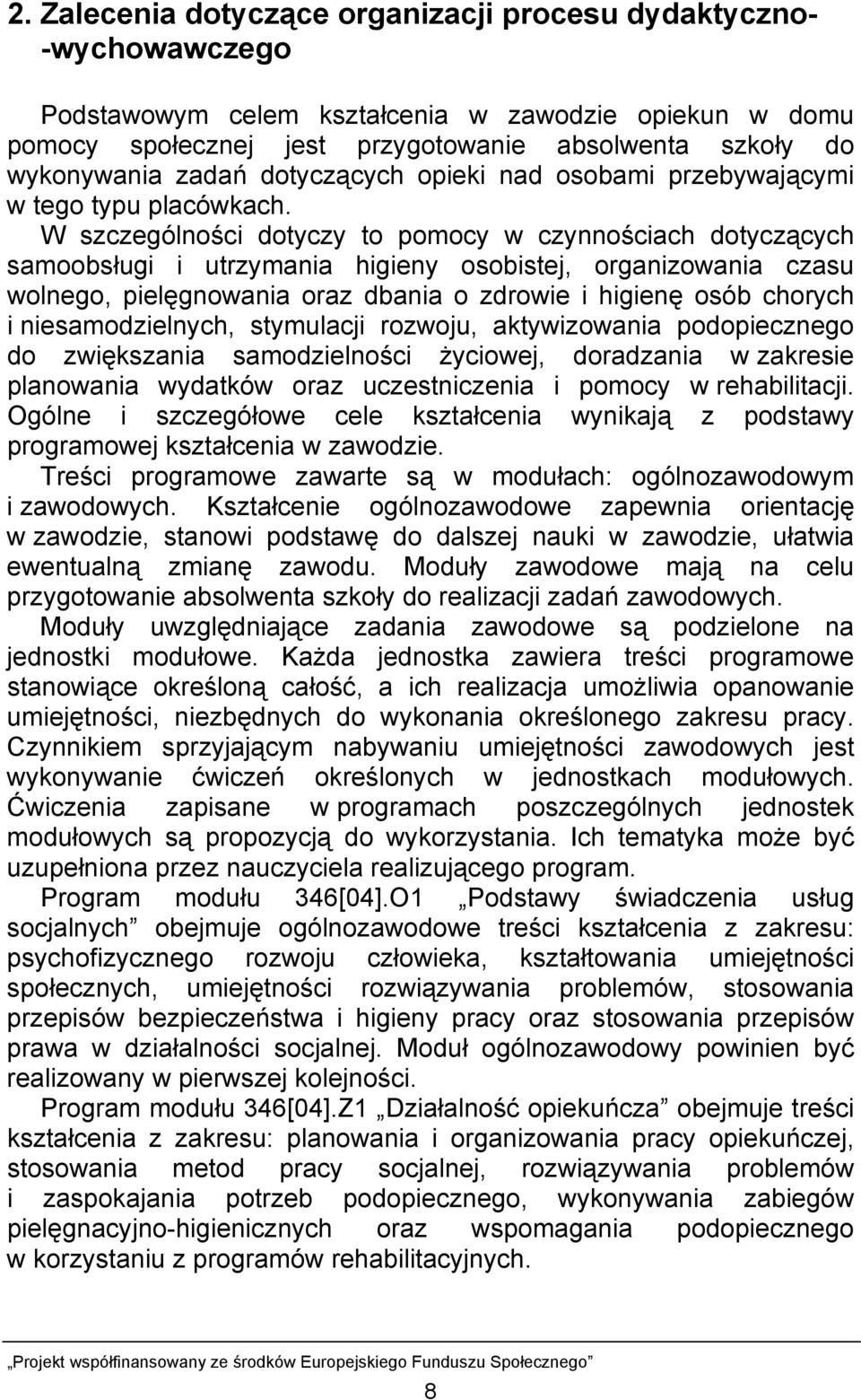 W szczególności dotyczy to pomocy w czynnościach dotyczących samoobsługi i utrzymania higieny osobistej, organizowania czasu wolnego, pielęgnowania oraz dbania o zdrowie i higienę osób chorych i