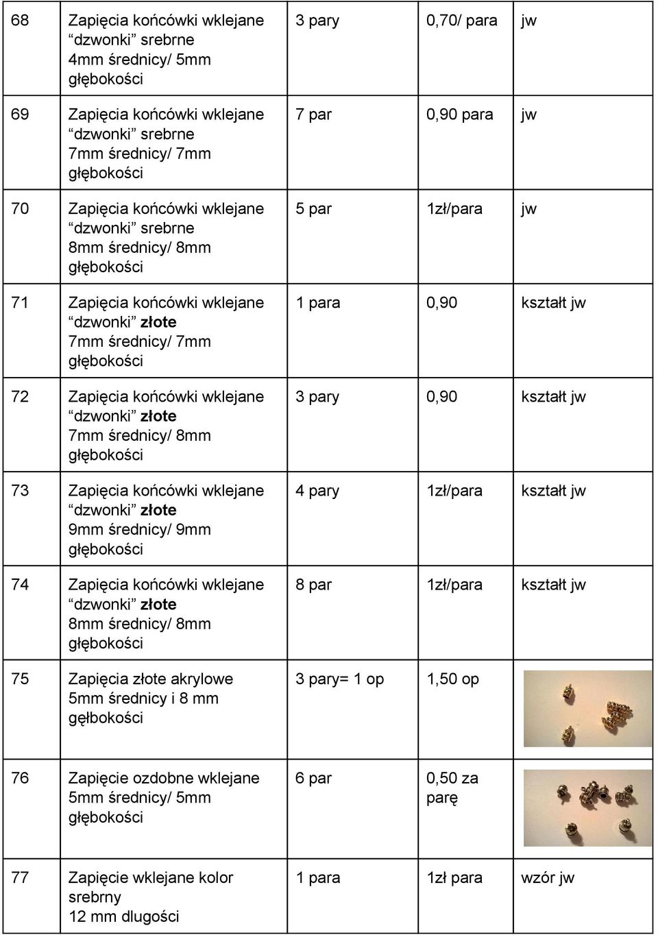 wklejane dzwonki złote 9mm średnicy/ 9mm głębokości 74 Zapięcia końcówki wklejane dzwonki złote 8mm średnicy/ 8mm głębokości 75 Zapięcia złote akrylowe 5mm średnicy i 8 mm gęłbokości 3 pary 0,70/