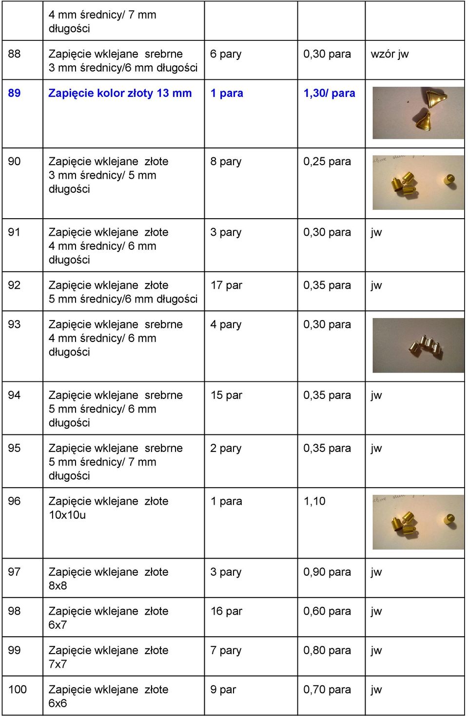 mm długości 3 pary 0,30 para jw 17 par 0,35 para jw 4 pary 0,30 para 94 Zapięcie wklejane srebrne 5 mm średnicy/ 6 mm długości 95 Zapięcie wklejane srebrne 5 mm średnicy/ 7 mm długości 96 Zapięcie