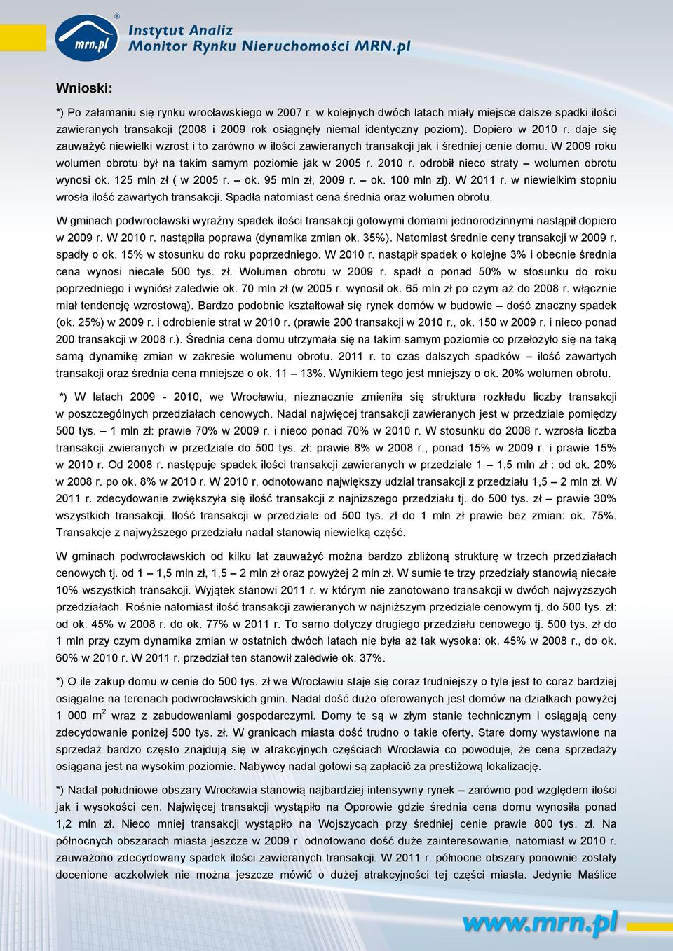 2010 r. odrobił nieco straty wolumen obrotu wynosi ok. 125 mln ( w 2005 r. ok. 95 mln, 2009 r. ok. 100 mln ). W 2011 r. w niewielkim stopniu wrosła ilość zawartych transakcji.