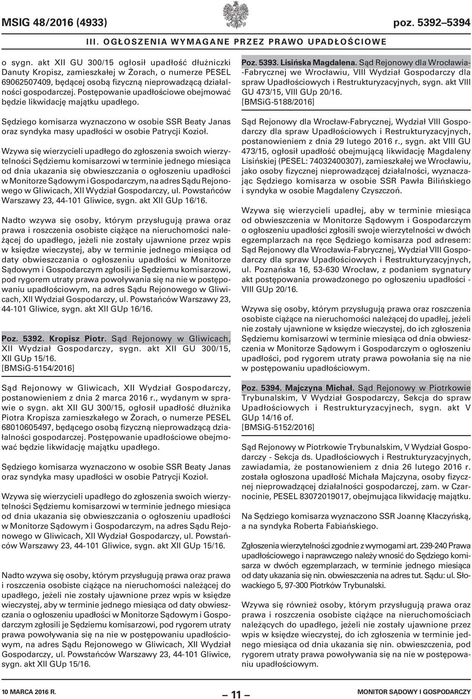 Postępowanie upadłościowe obejmować będzie likwidację majątku upadłego. Sędziego komisarza wyznaczono w osobie SSR Beaty Janas oraz syndyka masy upadłości w osobie Patrycji Kozioł.
