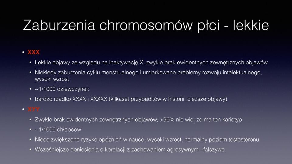 (kilkaset przypadków w historii, cięższe objawy) XYY Zwykle brak ewidentnych zewnętrznych objawów, >90% nie wie, że ma ten kariotyp ~1/1000