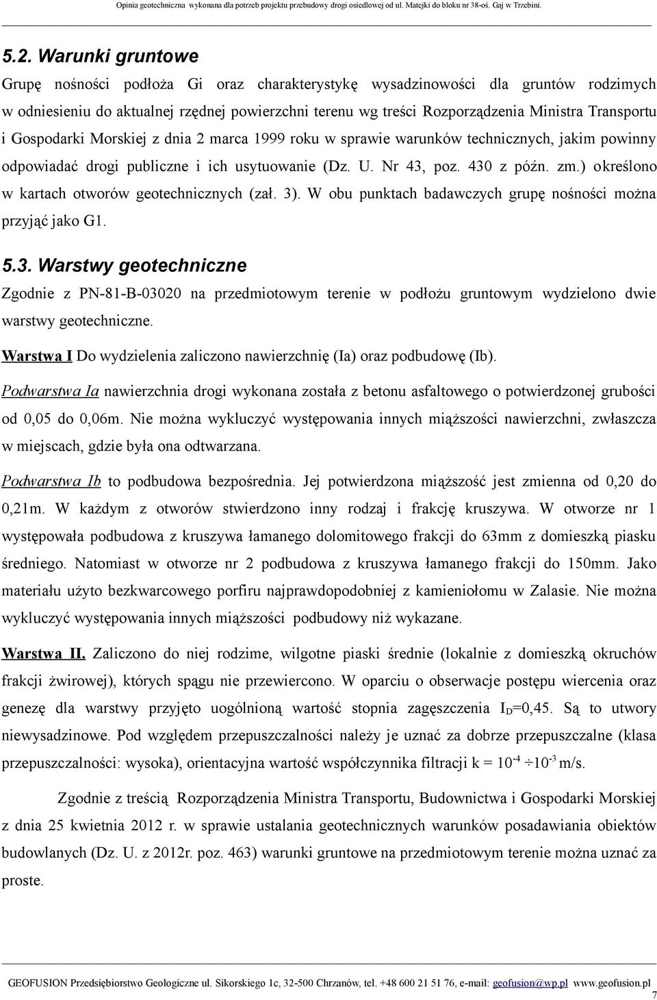 ) określono w kartach otworów geotechnicznych (zał. 3). W obu punktach badawczych grupę nośności można przyjąć jako G1. 5.3. Warstwy geotechniczne Zgodnie z PN-81-B-03020 na przedmiotowym terenie w podłożu gruntowym wydzielono dwie warstwy geotechniczne.