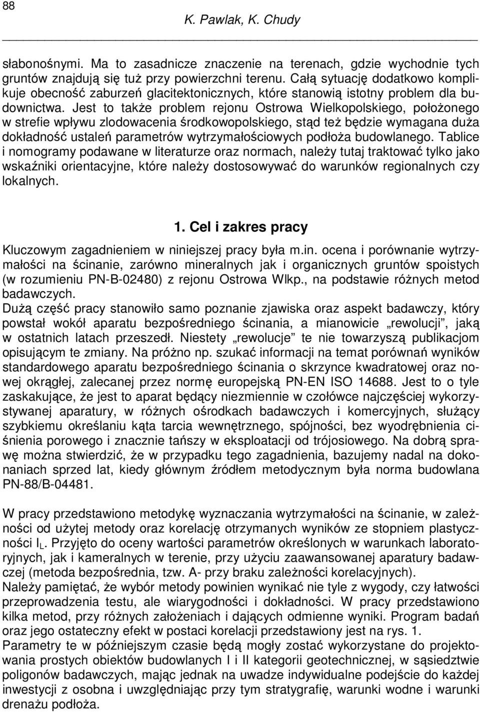 Jest to takŝe problem rejonu Ostrowa Wielkopolskiego, połoŝonego w strefie wpływu zlodowacenia środkowopolskiego, stąd teŝ będzie wymagana duŝa dokładność ustaleń parametrów wytrzymałościowych