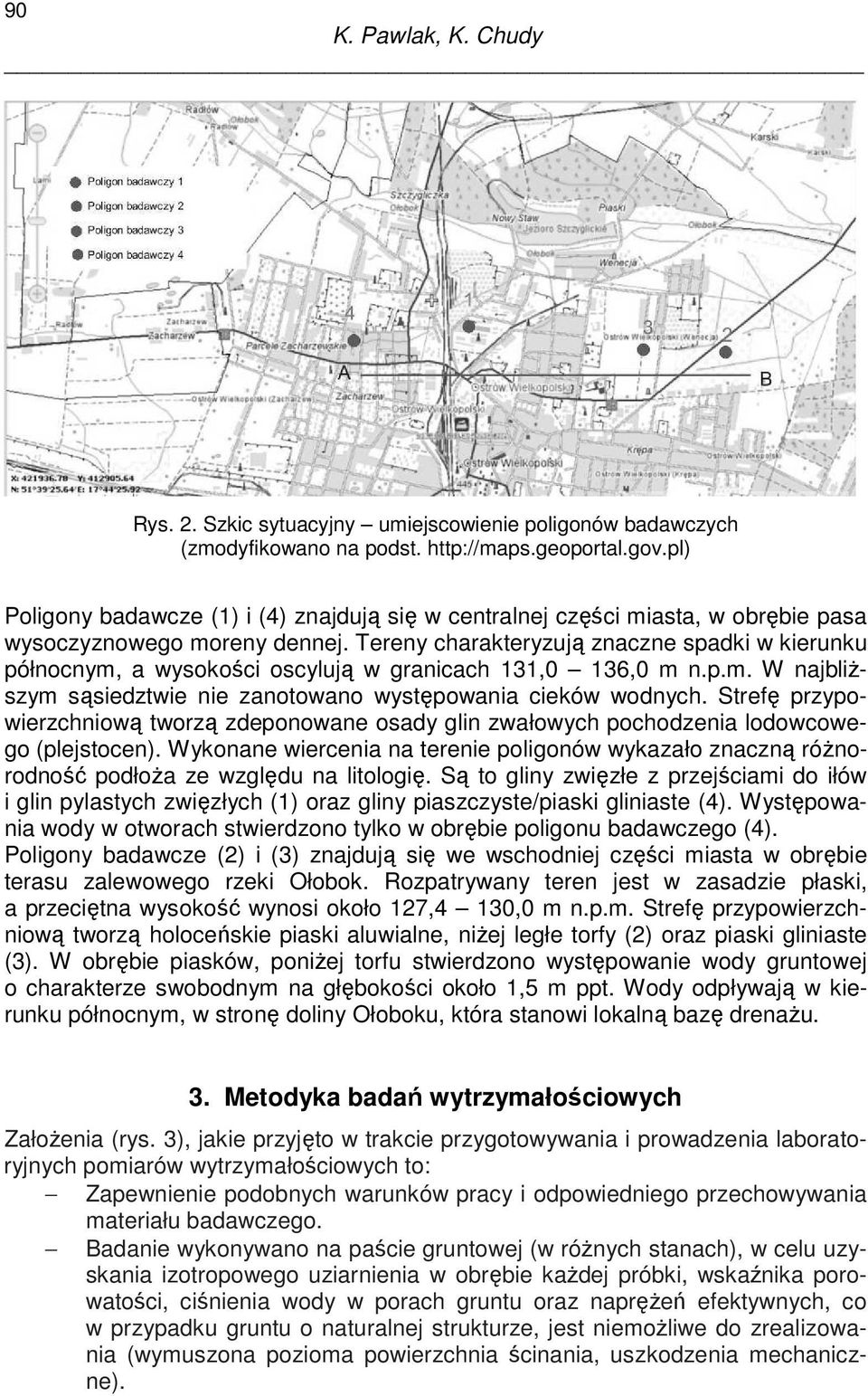 Tereny charakteryzują znaczne spadki w kierunku północnym, a wysokości oscylują w granicach 131,0 136,0 m n.p.m. W najbliŝszym sąsiedztwie nie zanotowano występowania cieków wodnych.