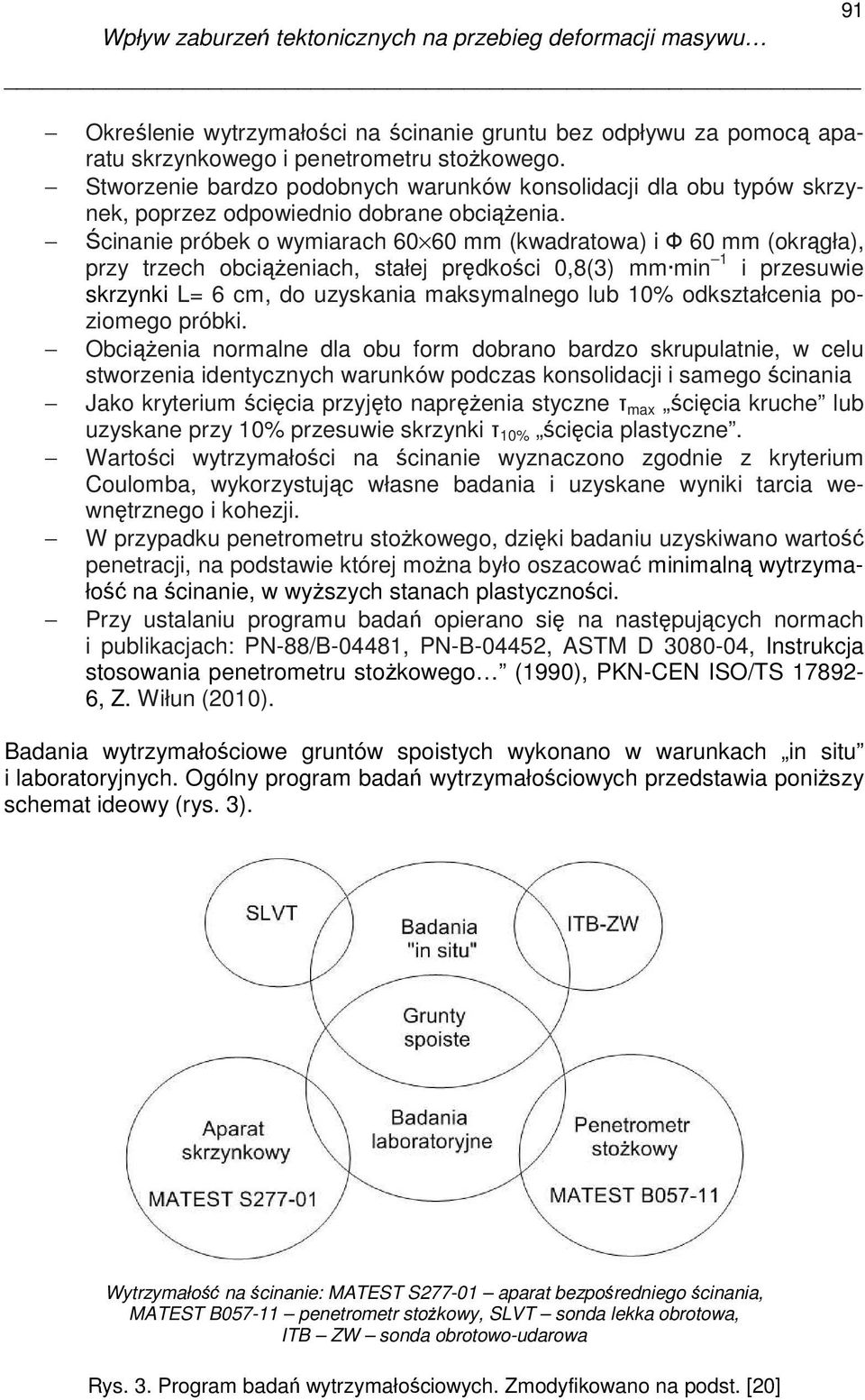 Ścinanie próbek o wymiarach 60 60 mm (kwadratowa) i Ф 60 mm (okrągła), przy trzech obciąŝeniach, stałej prędkości 0,8(3) mm min 1 i przesuwie skrzynki L= 6 cm, do uzyskania maksymalnego lub 10%