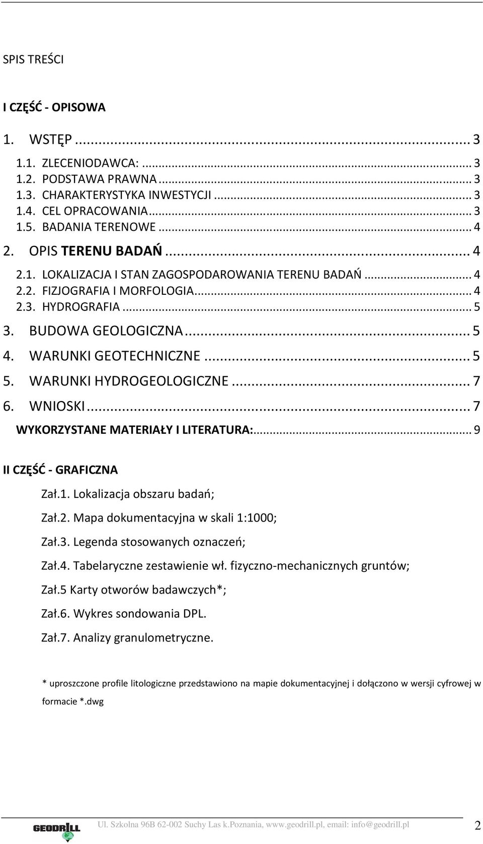 WARUNKI HYDROGEOLOGICZNE... 7 6. WNIOSKI... 7 WYKORZYSTANE MATERIAŁY I LITERATURA:... 9 II CZĘŚĆ - GRAFICZNA Zał.1. Lokalizacja obszaru badań; Zał.2. Mapa dokumentacyjna w skali 1:1000; Zał.3.