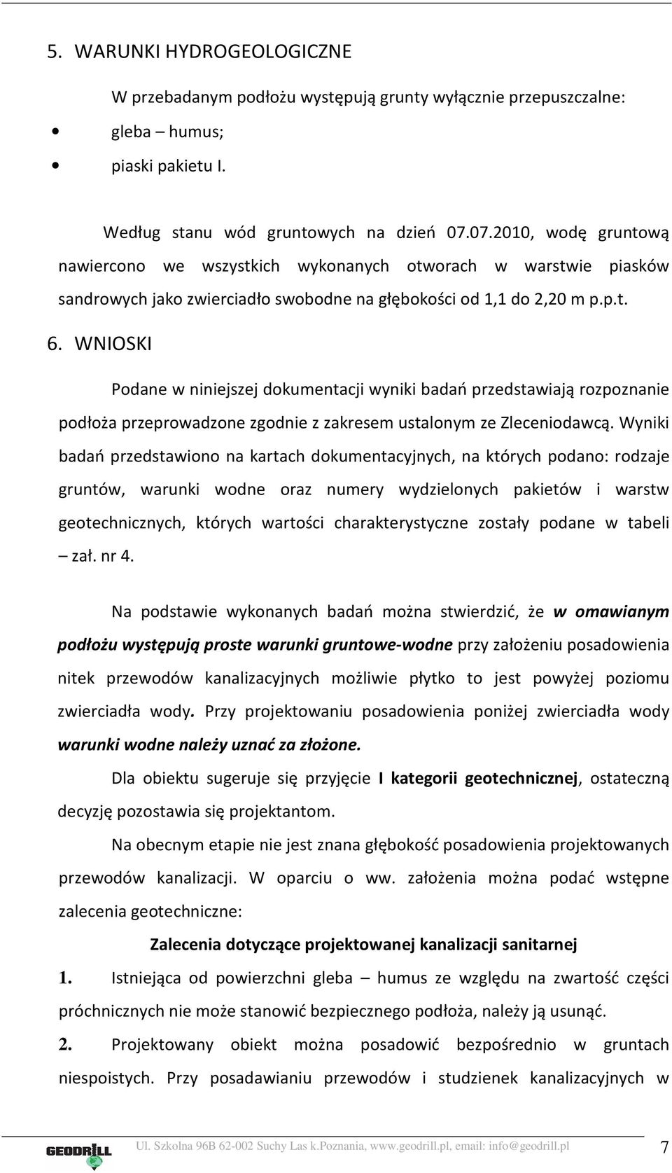 WNIOSKI Podane w niniejszej dokumentacji wyniki badań przedstawiają rozpoznanie podłoża przeprowadzone zgodnie z zakresem ustalonym ze Zleceniodawcą.