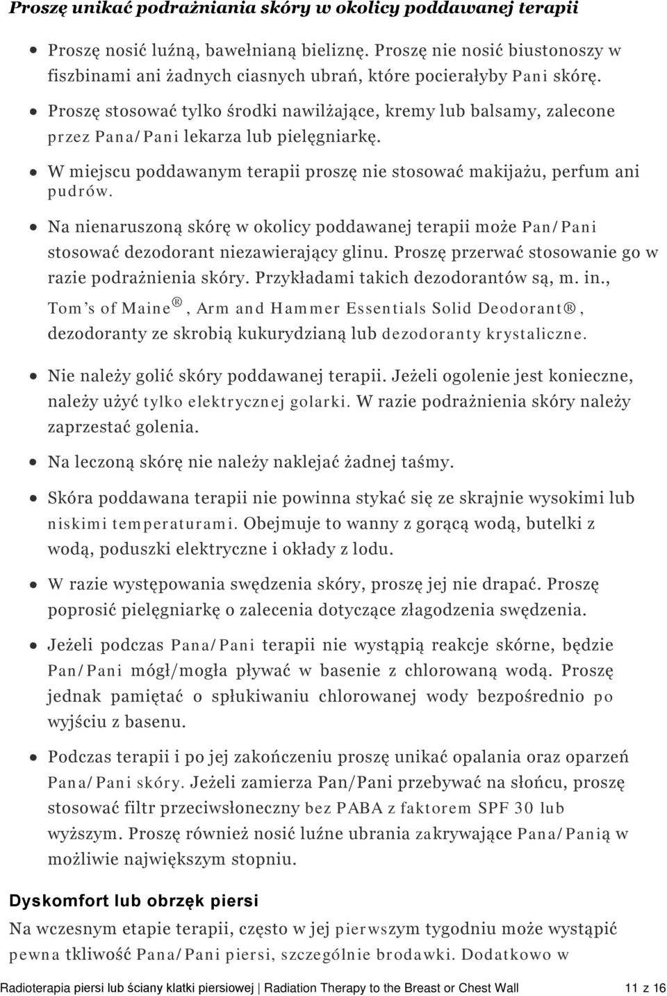 Proszę stosować tylko środki nawilżające, kremy lub balsamy, zalecone przez Pana/Pani lekarza lub pielęgniarkę. W miejscu poddawanym terapii proszę nie stosować makijażu, perfum ani pudrów.