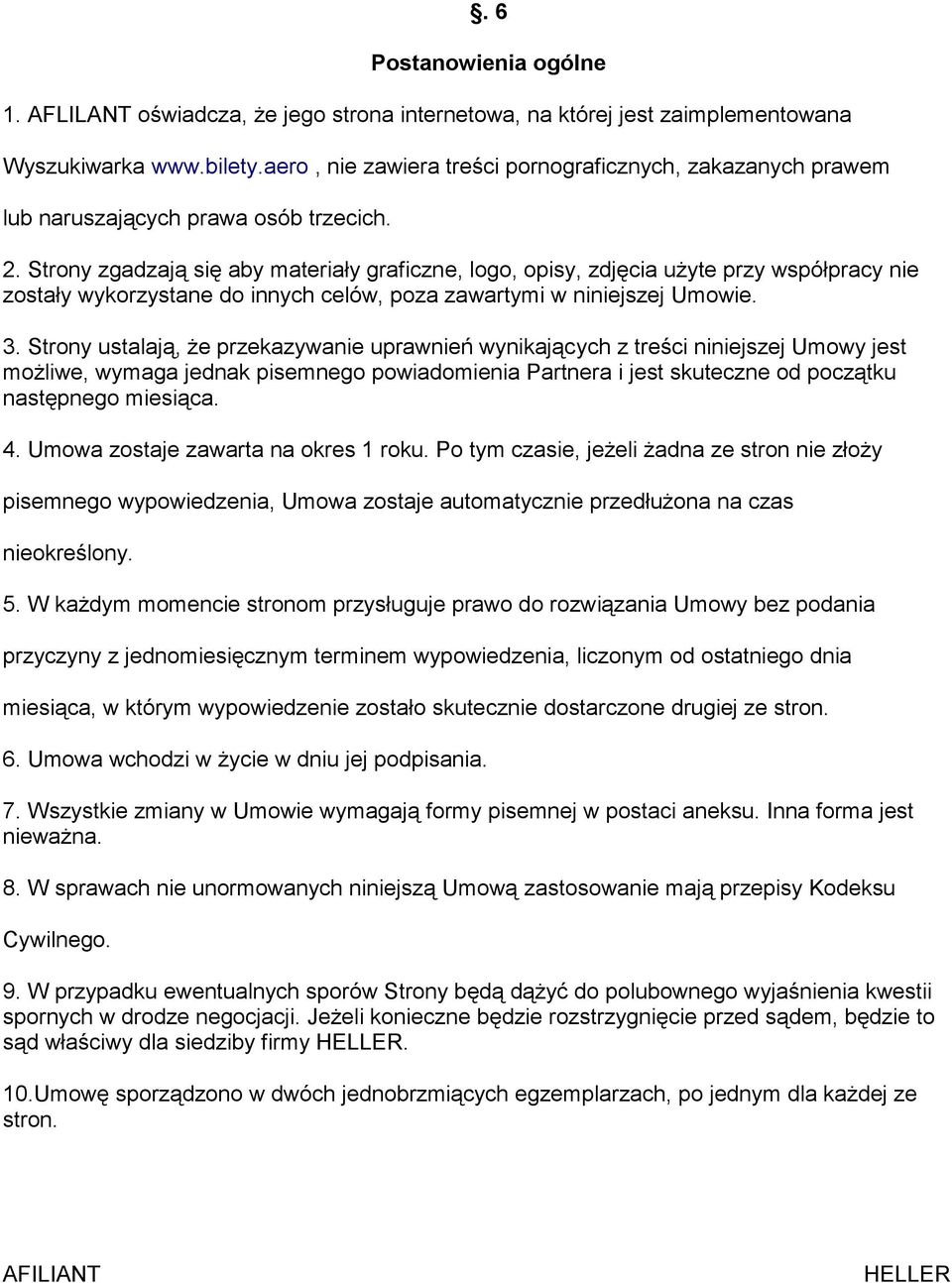 Strony zgadzają się aby materiały graficzne, logo, opisy, zdjęcia użyte przy współpracy nie zostały wykorzystane do innych celów, poza zawartymi w niniejszej Umowie. 3.