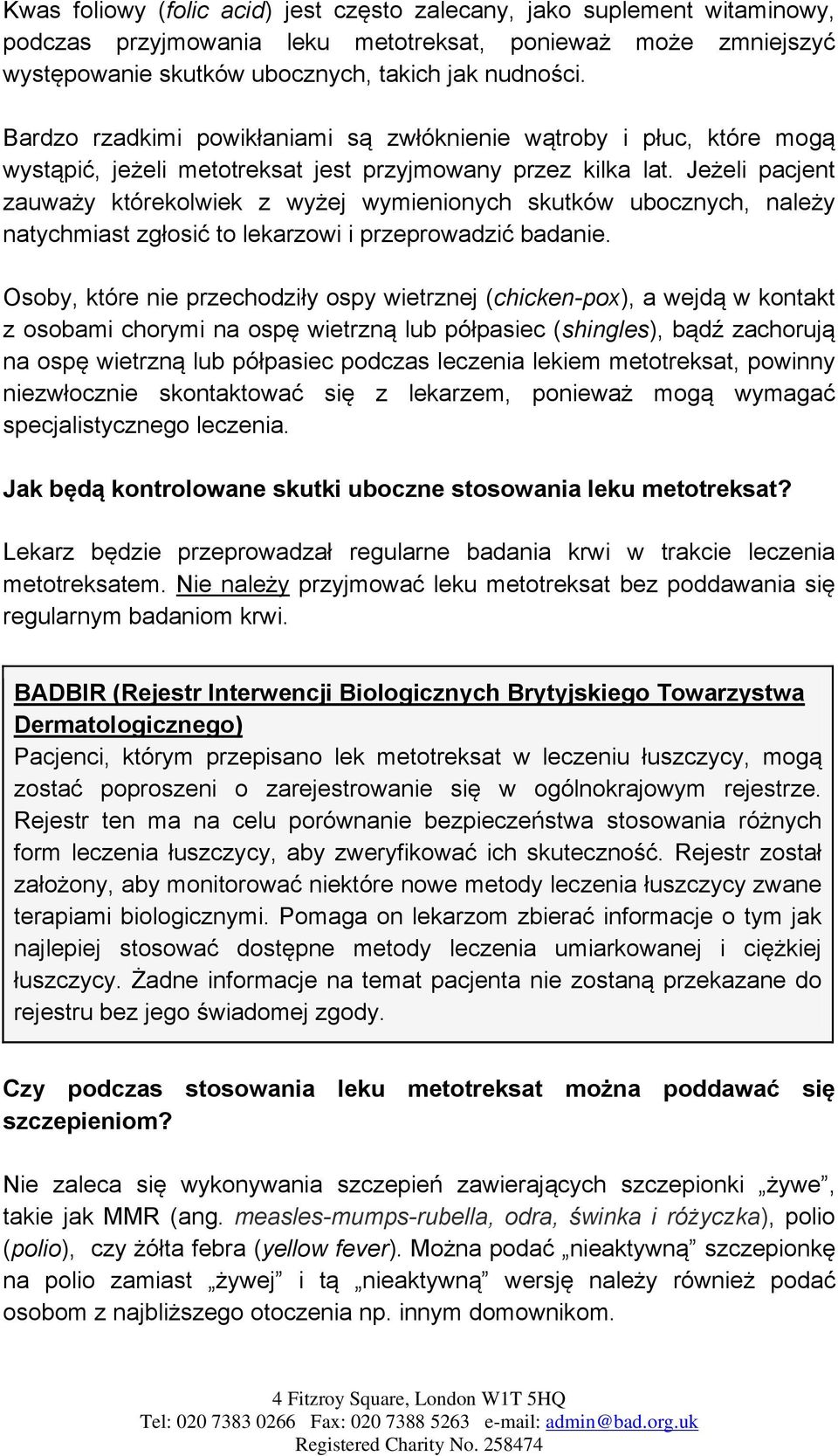 Jeżeli pacjent zauważy którekolwiek z wyżej wymienionych skutków ubocznych, należy natychmiast zgłosić to lekarzowi i przeprowadzić badanie.