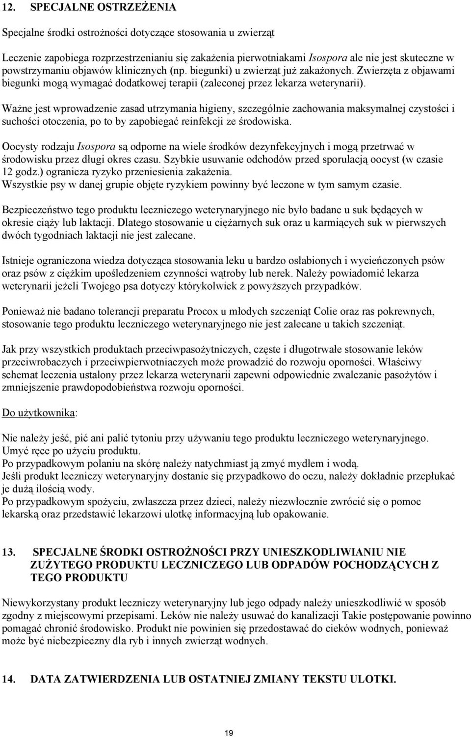 Ważne jest wprowadzenie zasad utrzymania higieny, szczególnie zachowania maksymalnej czystości i suchości otoczenia, po to by zapobiegać reinfekcji ze środowiska.