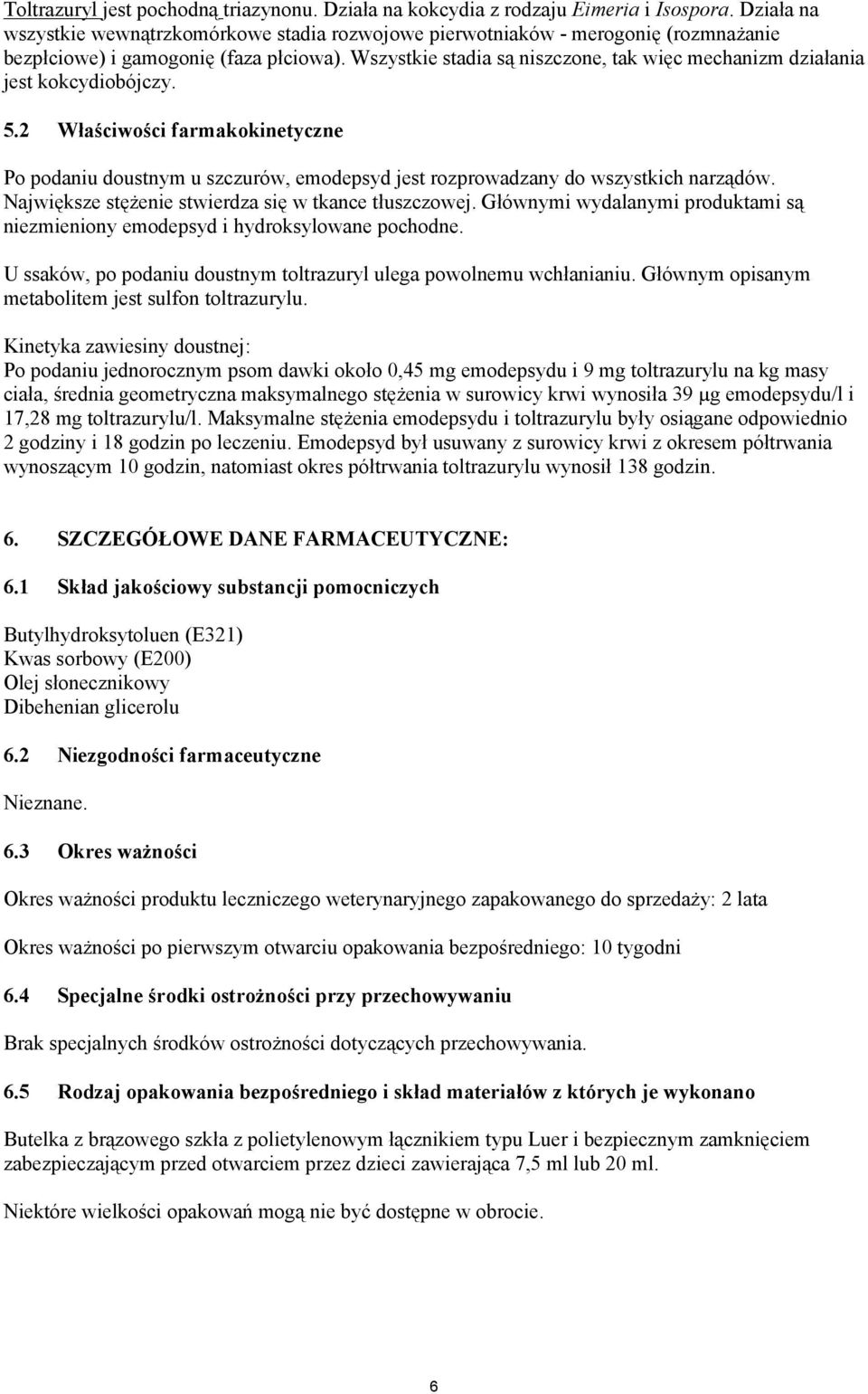 Wszystkie stadia są niszczone, tak więc mechanizm działania jest kokcydiobójczy. 5.2 Właściwości farmakokinetyczne Po podaniu doustnym u szczurów, emodepsyd jest rozprowadzany do wszystkich narządów.