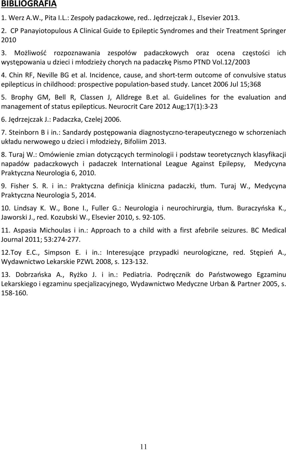 Incidence, cause, and short-term outcome of convulsive status epilepticus in childhood: prospective population-based study. Lancet 2006 Jul 15;368 5. Brophy GM, Bell R, Classen J, Alldrege B.et al.