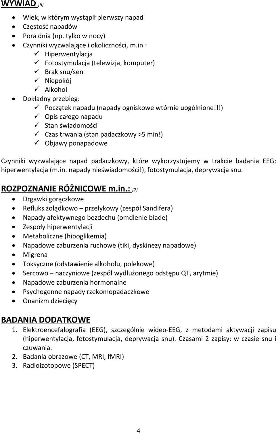 !!) Opis całego napadu Stan świadomości Czas trwania (stan padaczkowy >5 min!) Objawy ponapadowe Czynniki wyzwalające napad padaczkowy, które wykorzystujemy w trakcie badania EEG: hiperwentylacja (m.