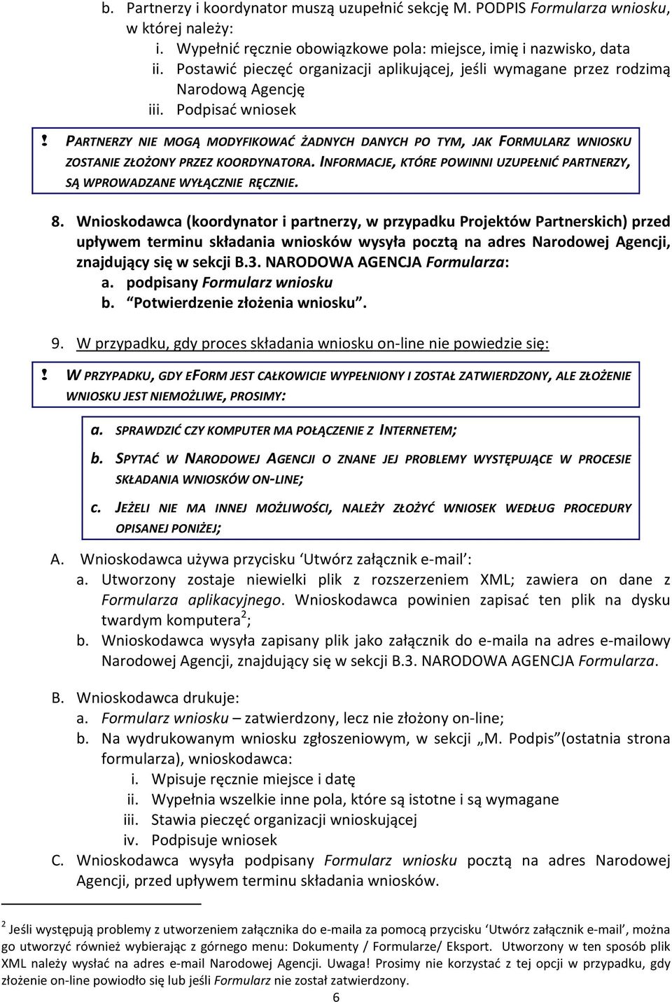 PARTNERZY NIE MOGĄ MODYFIKOWAĆ ŻADNYCH DANYCH PO TYM, JAK FORMULARZ WNIOSKU ZOSTANIE ZŁOŻONY PRZEZ KOORDYNATORA. INFORMACJE, KTÓRE POWINNI UZUPEŁNIĆ PARTNERZY, SĄ WPROWADZANE WYŁĄCZNIE RĘCZNIE. 8.