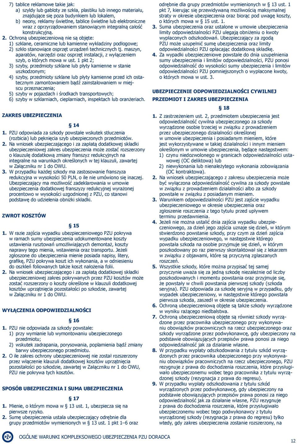 Ochroną ubezpieczeniową nie są objęte: 1) szklane, ceramiczne lub kamienne wykładziny podłogowe; 2) szkło stanowiące osprzęt urządzeń technicznych tj.