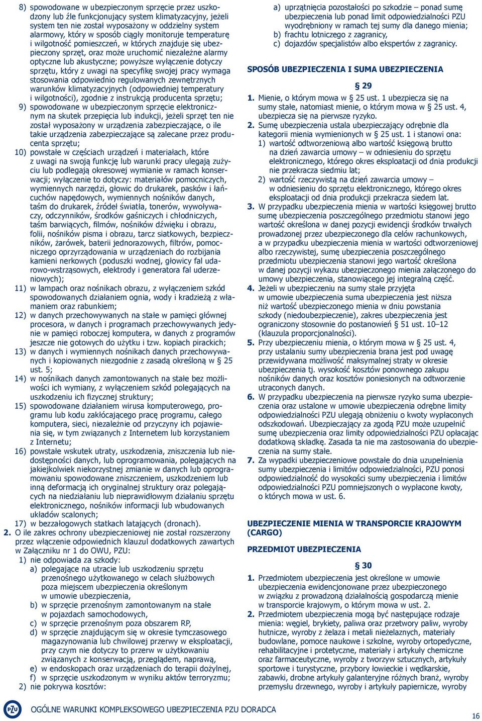 z uwagi na specyfikę swojej pracy wymaga stosowania odpowiednio regulowanych zewnętrznych warunków klimatyzacyjnych (odpowiedniej temperatury i wilgotności), zgodnie z instrukcją producenta sprzętu;