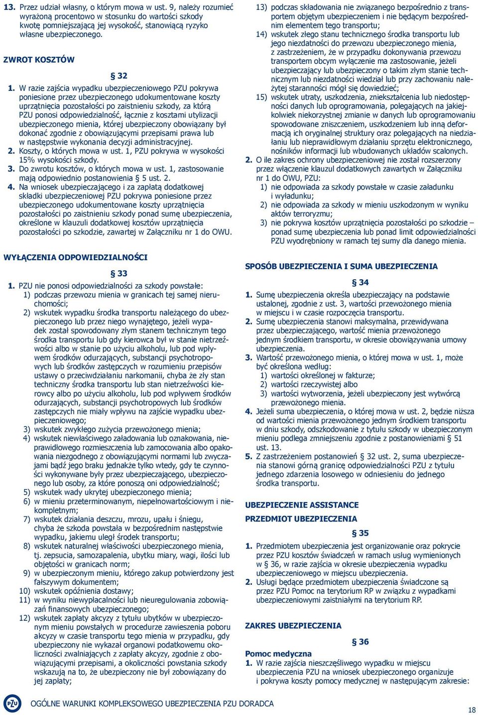 W razie zajścia wypadku ubezpieczeniowego PZU pokrywa poniesione przez ubezpieczonego udokumentowane koszty uprzątnięcia pozostałości po zaistnieniu szkody, za którą PZU ponosi odpowiedzialność,