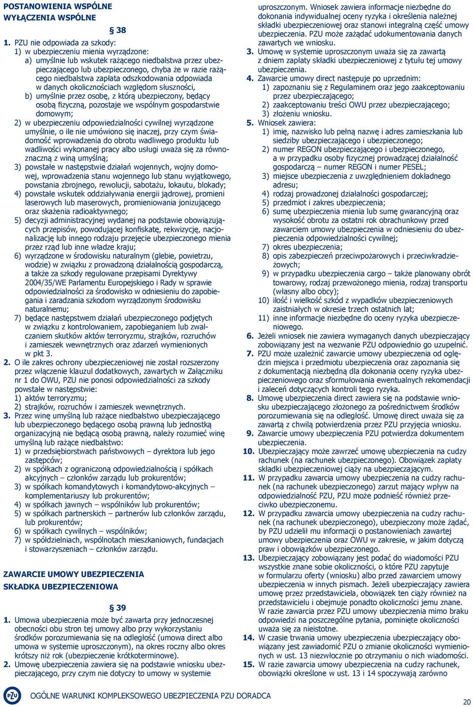 zapłata odszkodowania odpowiada w danych okolicznościach względom słuszności, b) umyślnie przez osobę, z którą ubezpieczony, będący osobą fizyczną, pozostaje we wspólnym gospodarstwie domowym; 2) w