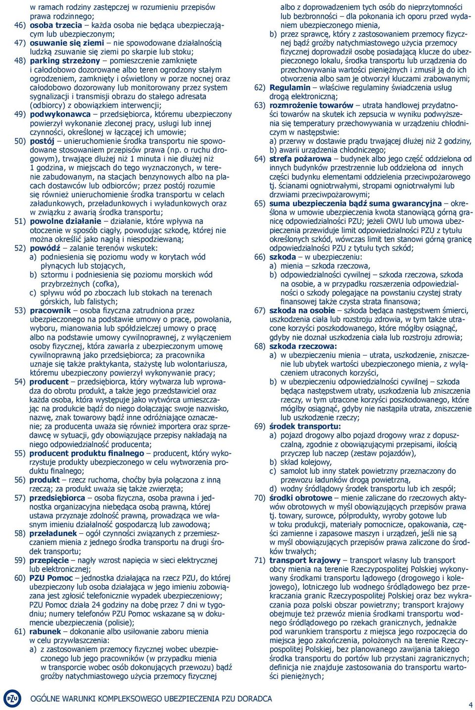 oraz całodobowo dozorowany lub monitorowany przez system sygnalizacji i transmisji obrazu do stałego adresata (odbiorcy) z obowiązkiem interwencji; 49) podwykonawca przedsiębiorca, któremu