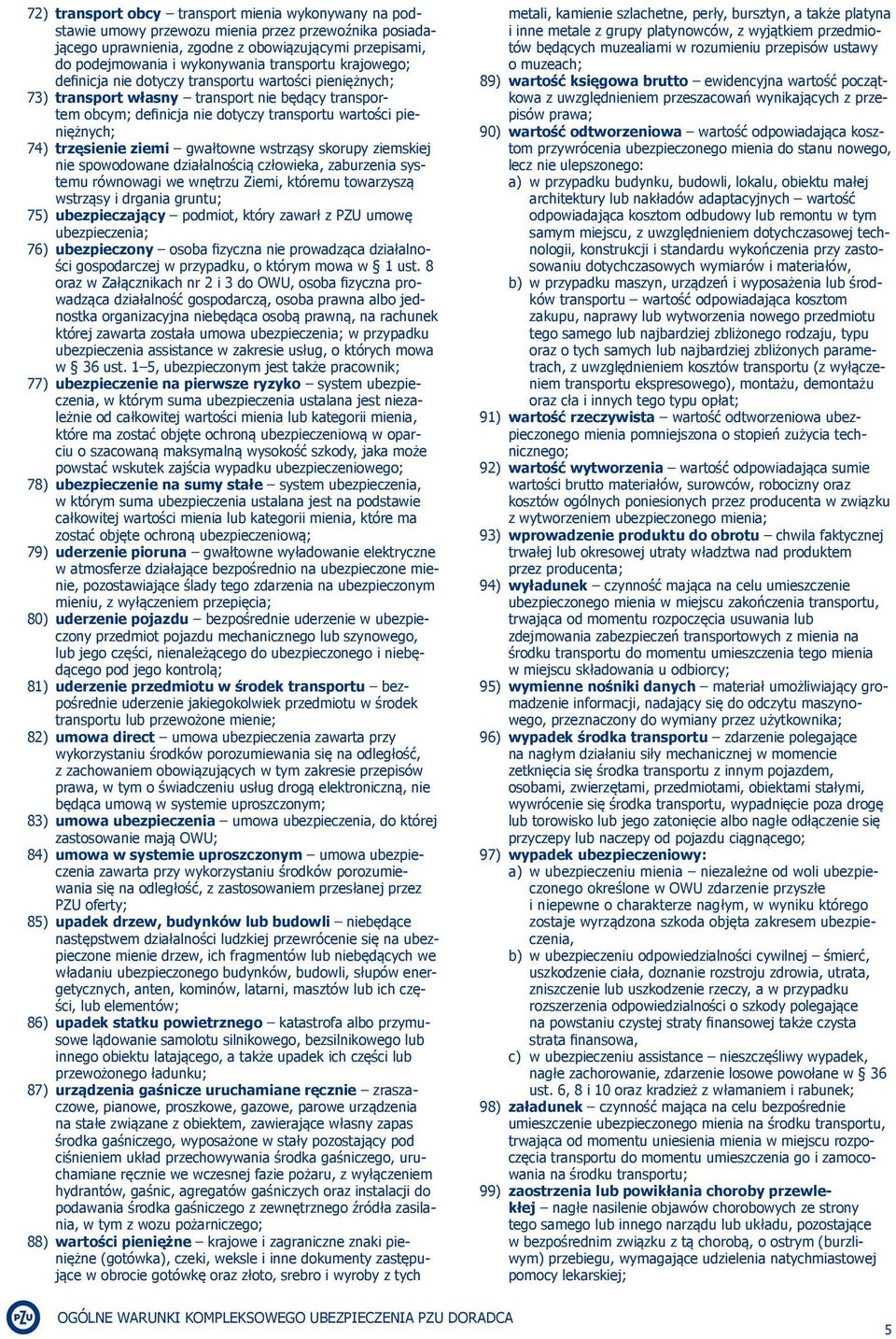 trzęsienie ziemi gwałtowne wstrząsy skorupy ziemskiej nie spowodowane działalnością człowieka, zaburzenia systemu równowagi we wnętrzu Ziemi, któremu towarzyszą wstrząsy i drgania gruntu; 75)