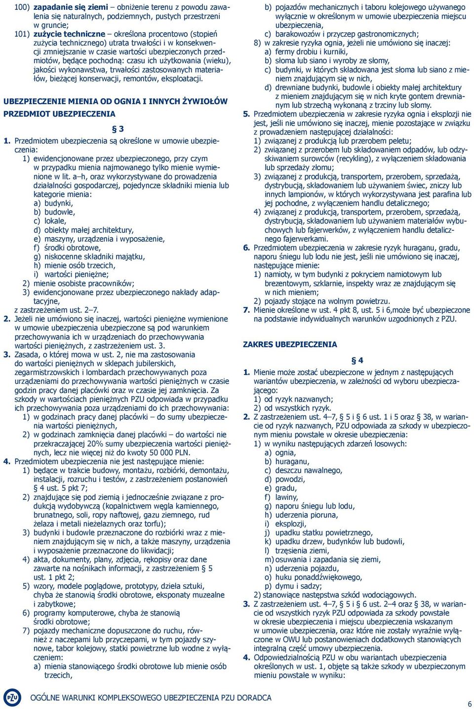 bieżącej konserwacji, remontów, eksploatacji. UBEZPIECZENIE MIENIA OD OGNIA I INNYCH ŻYWIOŁÓW PRZEDMIOT UBEZPIECZENIA 3 1.