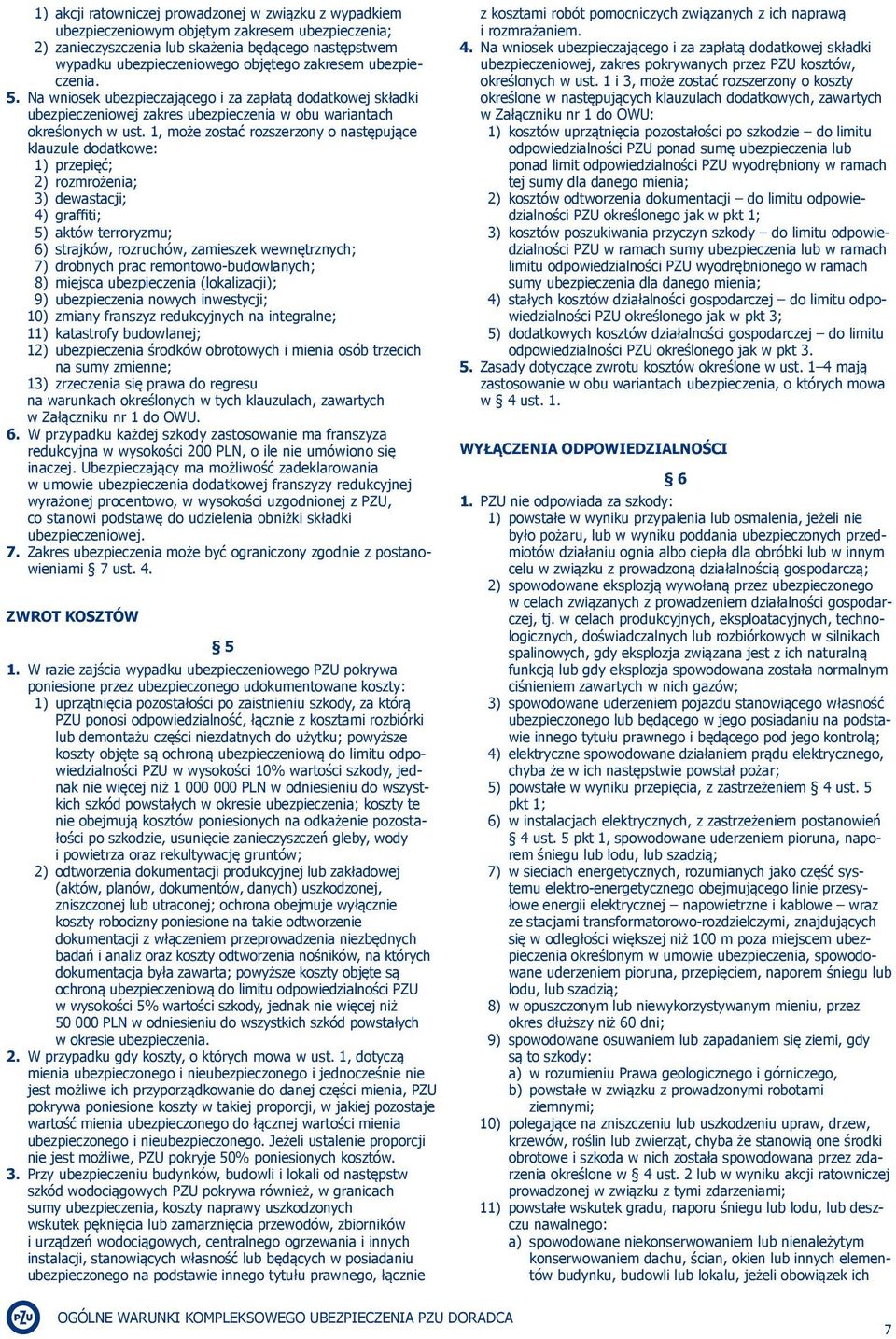 1, może zostać rozszerzony o następujące klauzule dodatkowe: 1) przepięć; 2) rozmrożenia; 3) dewastacji; 4) graffiti; 5) aktów terroryzmu; 6) strajków, rozruchów, zamieszek wewnętrznych; 7) drobnych