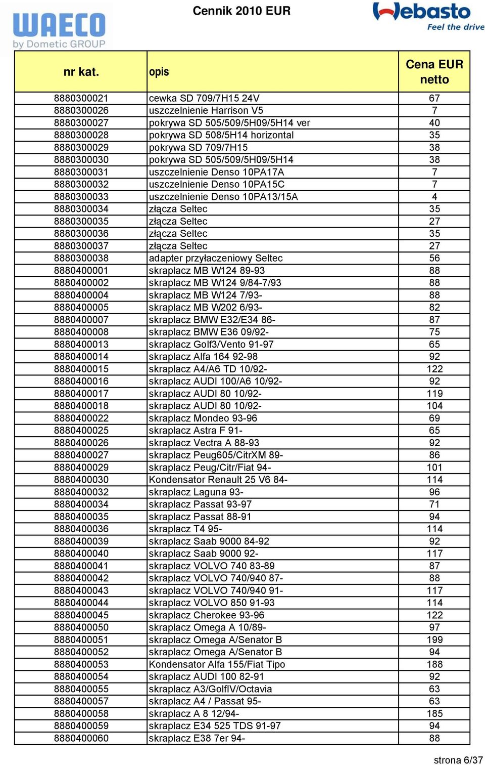 8880300035 złącza Seltec 27 8880300036 złącza Seltec 35 8880300037 złącza Seltec 27 8880300038 adapter przyłaczeniowy Seltec 56 8880400001 skraplacz MB W124 89-93 88 8880400002 skraplacz MB W124