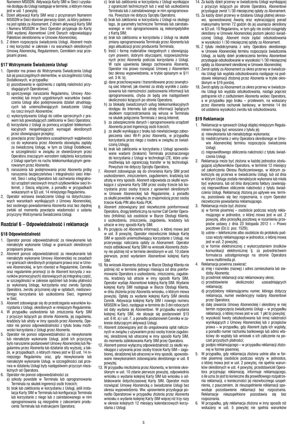 Z dniem aktywacji Karty SIM i Numeru MSISDN w Sieci Operator przypisuje do Karty SIM wydanej Abonentowi Limit Danych odpowiadający Pakietowi określonemu w Umowie Abonenckiej. 5.