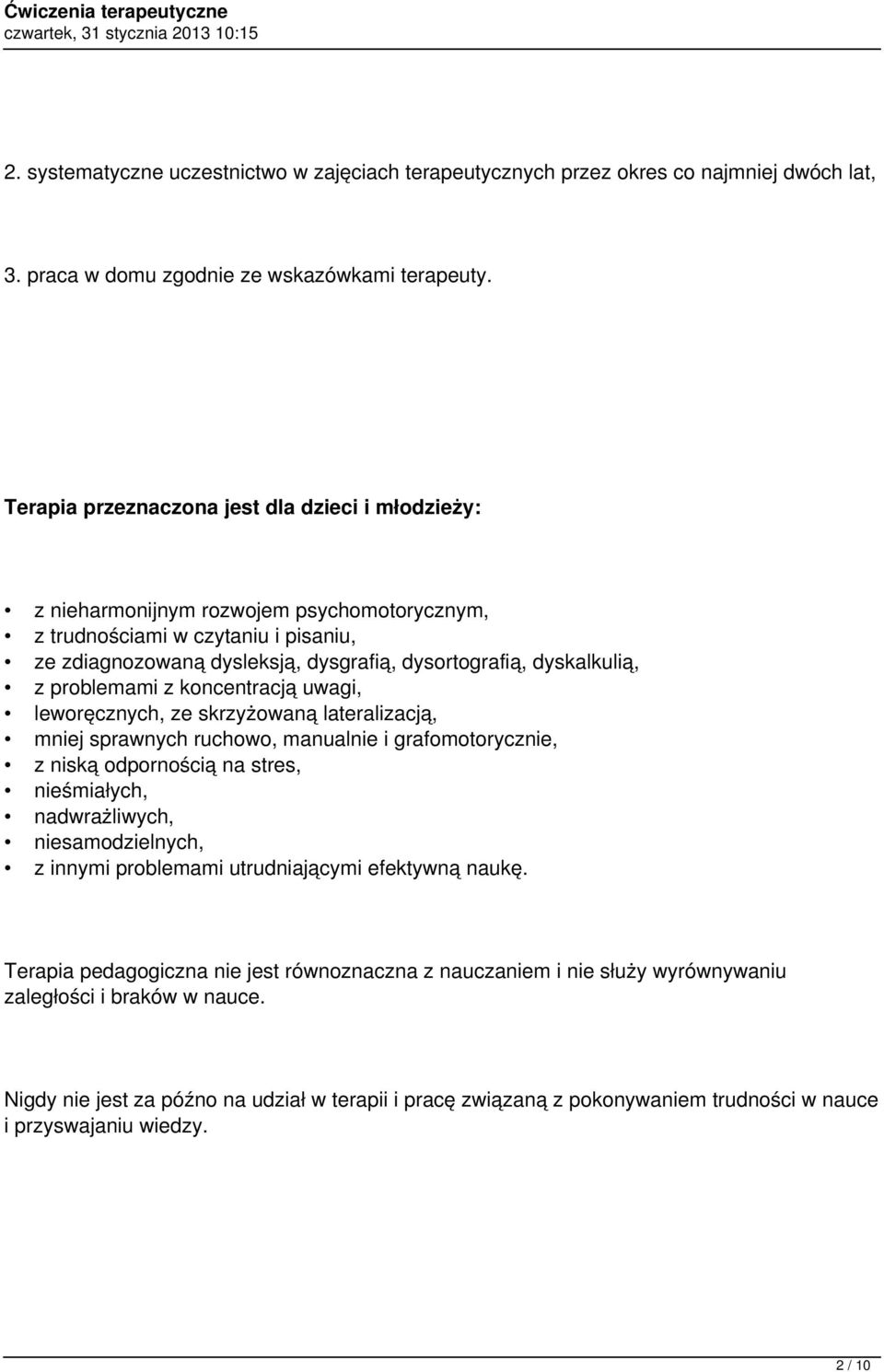 z problemami z koncentracją uwagi, leworęcznych, ze skrzyżowaną lateralizacją, mniej sprawnych ruchowo, manualnie i grafomotorycznie, z niską odpornością na stres, nieśmiałych, nadwrażliwych,